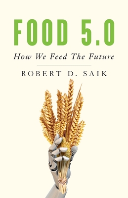 Food 5.0: How We Feed the Future - Saik, Robert D