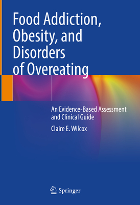 Food Addiction, Obesity, and Disorders of Overeating: An Evidence-Based Assessment and Clinical Guide - Wilcox, Claire E