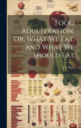 Food Adulteration, Or, What We Eat, and What We Should Eat