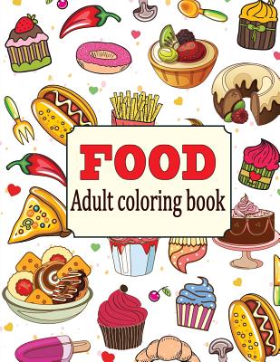 Food: An Adult Coloring Book with Fun, Easy, and Relaxing Coloring Pages: Delicious Food - Oancea, Camelia