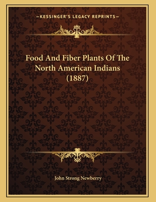 Food And Fiber Plants Of The North American Indians (1887) - Newberry, John Strong