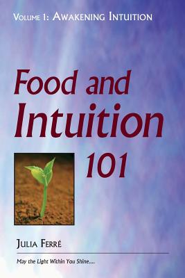 Food and Intuition 101, Volume 1: Awakening Intuition - Ferre, Julia