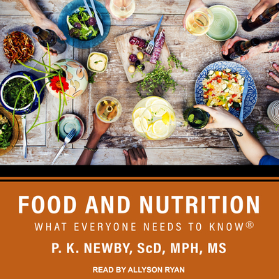 Food and Nutrition: What Everyone Needs to Know - Newby, P K, and Ryan, Allyson (Narrator)