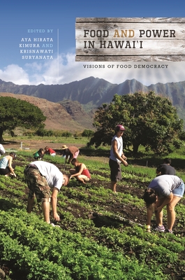 Food and Power in Hawai'i: Visions of Food Democracy - Kimura, Aya Hirata, Professor (Contributions by), and Suryanata, Krisnawati, Professor (Contributions by), and Yano...