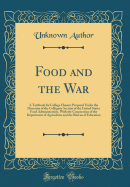 Food and the War: A Textbook for College Classes; Prepared Under the Direction of the Collegiate Section of the United States Food Administration, with the Cooperation of the Department of Agriculture and the Bureau of Education (Classic Reprint)