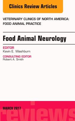 Food Animal Neurology, an Issue of Veterinary Clinics of North America: Food Animal Practice: Volume 33-1 - Washburn, Kevin E, DVM