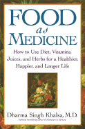Food as Medicine: How to Use Diet, Vitamins, Juices, and Herbs for a Healthier, Happier, and Longer Life