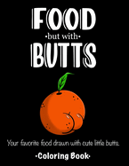 FOOD but with BUTTS: Your favorite food drawn with cute little butts. Coloring Book.