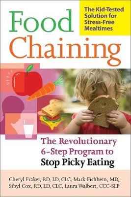 Food Chaining: The Proven 6-Step Plan to Stop Picky Eating, Solve Feeding Problems, and Expand Your Child's Diet - Fraker, Cheri, and Fishbein, Mark, Dr., and Cox, Sibyl
