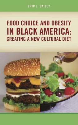 Food Choice and Obesity in Black America: Creating a New Cultural Diet - Bailey, Eric J