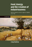 Food, Energy and the Creation of Industriousness: Work and Material Culture in Agrarian England, 1550 1780