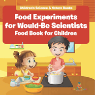 Food Experiments for Would-Be Scientists: Food Book for Children Children's Science & Nature Books