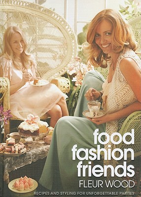 Food Fashion Friends: recipes and styling for unforgettable parties - Wood, Fleur