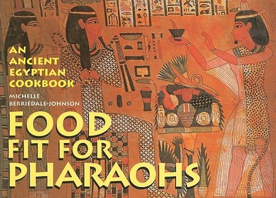 Food Fit for Pharaohs: An Ancient Egyptian Cookbook - Berriedale-Johnson, Michelle, M D