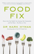 Food Fix: How to Save Our Health, Our Economy, Our Communities and Our Planet - One Bite at a Time