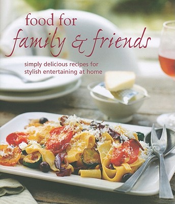 Food for Family & Friends: Simply Delicious Recipes for Stylish Entertaining at Home - Ryland, Peters & Small (Creator)