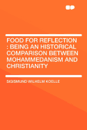 Food for Reflection: Being an Historical Comparison Between Mohammedanism and Christianity