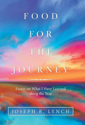 Food for the Journey: Essays on What I Have Learned Along the Way - Lynch, Joseph B