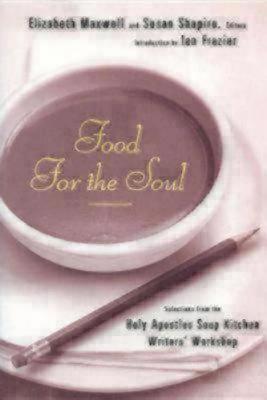 Food for the Soul: Selections from the Holy Apostles Soup Kitchen Writers' Workshop - Shapiro, Susan (Editor), and Maxwell, Elizabeth (Editor)