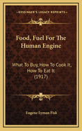 Food, Fuel for the Human Engine: What to Buy, How to Cook It, How to Eat It (1917)