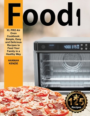 Food i XL PRO Air Oven Cookbook: Simple, Easy and Delicious Recipes to Feed Your Family in a Healthy Way - Kenzie, Hannah