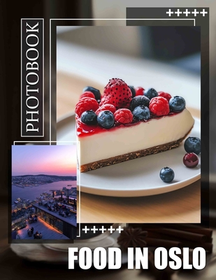 Food in Oslo Photo Book: Explore 40 Deliciously Captivating Images Showcasing Oslo's Culinary Delights For Food Enthusiasts - Owen, Leena