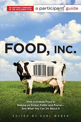 Food, Inc.: A Participant Guide: How Industrial Food Is Making Us Sicker, Fatter, and Poorer-And What You Can Do about It - Participant (Editor), and Weber, Karl (Editor)