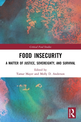 Food Insecurity: A Matter of Justice, Sovereignty, and Survival - Mayer, Tamar (Editor), and Anderson, Molly D (Editor)