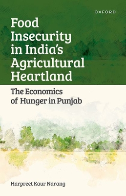 Food Insecurity in India's Agricultural Heartland: The Economics of Hunger in Punjab - Narang, Harpreet Kaur