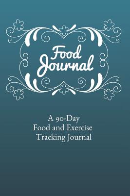 Food Journal: 90-Day Daily Food Journal, Food Tracker and Exercise Tracking Notebook with a Weekly Meal Planner - Every Day Journals and Planners