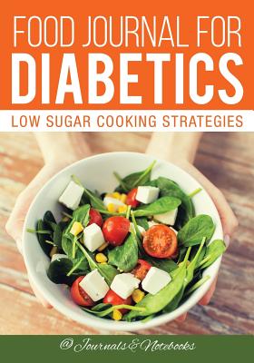 Food Journal for Diabetics: Low Sugar Cooking Strategies - @ Journals and Notebooks