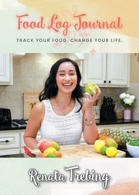 Food Log Journal: Track Your Food. Change Your Life. - Trebing, Renata