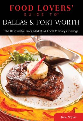 Food Lovers' Guide to Dallas & Fort Worth: The Best Restaurants, Markets & Local Culinary Offerings - Naylor, June