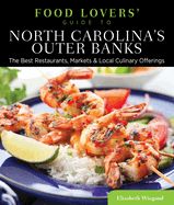 Food Lovers' Guide To(r) North Carolina's Outer Banks: The Best Restaurants, Markets & Local Culinary Offerings