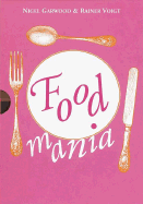 Food Mania: An Extraordinary Visual Record of the Art of Food from Kitchen Garden to Banqueting Table - Garwood, Nigel, and Voigt, Rainer