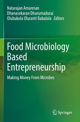 Food Microbiology Based Entrepreneurship: Making Money From Microbes - Amaresan, Natarajan (Editor), and Dharumadurai, Dhanasekaran (Editor), and Babalola, Olubukola Oluranti (Editor)