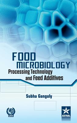 Food Microbiology: Processing Technology and Feed Additives - Ganguly