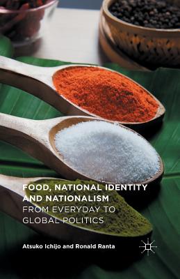 Food, National Identity and Nationalism: From Everyday to Global Politics - Ichijo, Atsuko, Dr., and Ranta, Ronald
