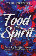 Food of the Spirit: World Travel and the Everday Miracles of Personal Transformation