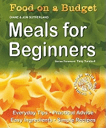 Food on a Budget: Meals For Beginners: Everyday Tips, Practical Advice, Easy Ingredients, Simple Recipes