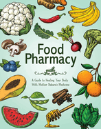 Food Pharmacy: A Guide to Healing Your Body with Mother Nature's Medicine