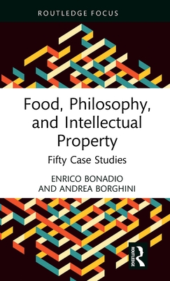 Food, Philosophy, and Intellectual Property: Fifty Case Studies - Bonadio, Enrico, and Borghini, Andrea