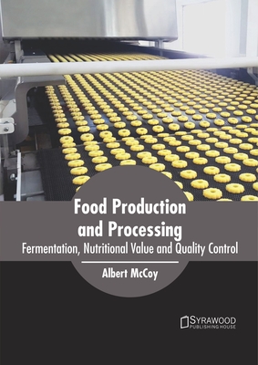 Food Production and Processing: Fermentation, Nutritional Value and Quality Control - McCoy, Albert (Editor)