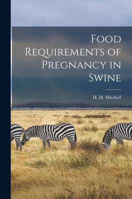 Food Requirements of Pregnancy in Swine - Mitchell, H H (Harold Hanson) 1886 (Creator)