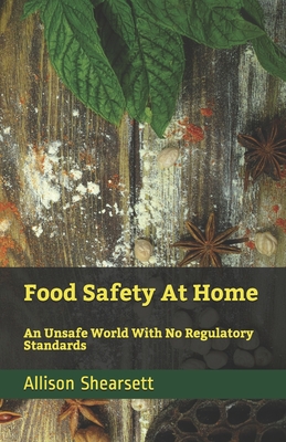 Food Safety At Home: An Unsafe World With No Regulatory Standards - Bevoc, Louis, and Shearsett, Allison