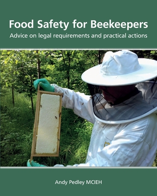 Food Safety for Beekeepers - Advice on legal requirements and practical actions - Pedley, Andy