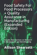 Food Safety For Food Processors + Quality Assurance in Manufacturing (Expanded Edition): Includes New Sections on Research & Development and Benchmarking