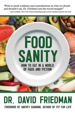 Food Sanity: How to Eat in a World of Fads and Fiction - Friedman, David, Dr., and Diamond, Harvey (Foreword by)