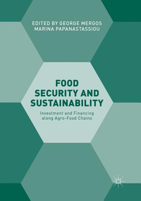 Food Security and Sustainability: Investment and Financing Along Agro-Food Chains - Mergos, George (Editor), and Papanastassiou, Marina (Editor)