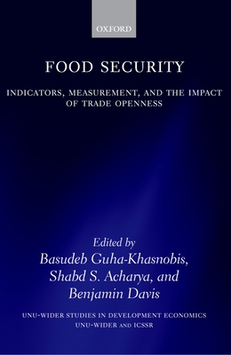 Food Security: Indicators, Measurement, and the Impact of Trade Openness - Guha-Khasnobis, Basudeb (Editor), and Acharya, Shabd S (Editor), and Davis, Benjamin (Editor)